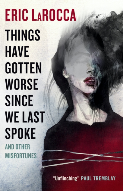 Things Have Gotten Worse Since We Last Spoke & Other Misfortunes - Eric LaRocca